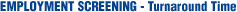 EMPLOYMENT SCREENING-TURNAROUND TIME